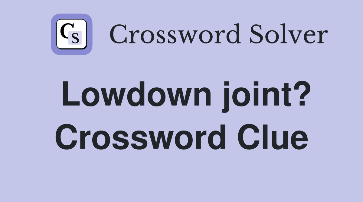 Lowdown joint? Crossword Clue Answers Crossword Solver